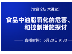 【食品论坛·大讲堂】直播预告—食品中油脂氧化的危害、原理和控制措施探讨